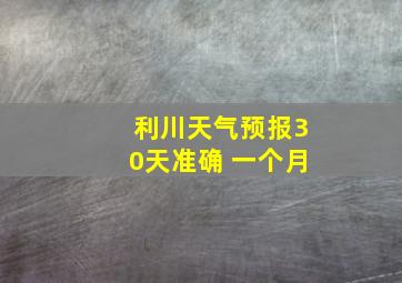 利川天气预报30天准确 一个月